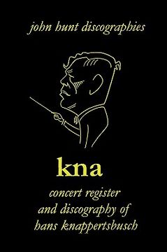 portada hans knappertsbusch. kna: concert register and discography of hans knappertsbusch, 1888-1965. second edition. [2007]. (en Inglés)