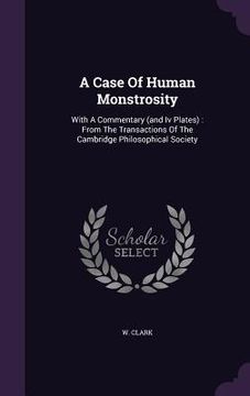 portada A Case Of Human Monstrosity: With A Commentary (and Iv Plates): From The Transactions Of The Cambridge Philosophical Society (en Inglés)