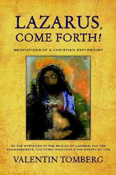 portada lazarus, come forth!: meditations of a christian esotericist on the mysteries of the raising of lazarus, the ten commandments, the three kin (en Inglés)