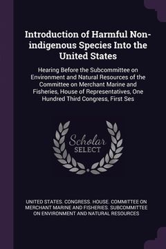 portada Introduction of Harmful Non-indigenous Species Into the United States: Hearing Before the Subcommittee on Environment and Natural Resources of the Com (en Inglés)