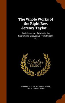 portada The Whole Works of the Right Rev. Jeremy Taylor ...: Real Presence of Christ in the Sacrament. Dissuasive From Popery, &c