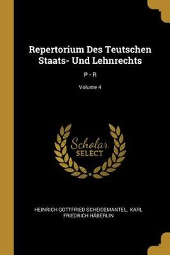 portada Repertorium Des Teutschen Staats- Und Lehnrechts: P - R; Volume 4 (in English)