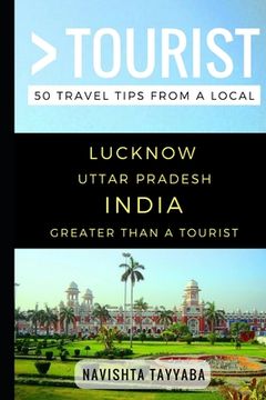 portada Greater Than a Tourist - Lucknow Uttar Pradesh India: 50 Travel Tips from a Local (en Inglés)