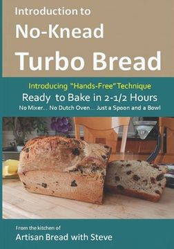 portada Introduction to No-Knead Turbo Bread (Ready to Bake in 2-1/2 Hours... No Mixer... No Dutch Oven... Just a Spoon and a Bowl): From the kitchen of Artis (en Inglés)