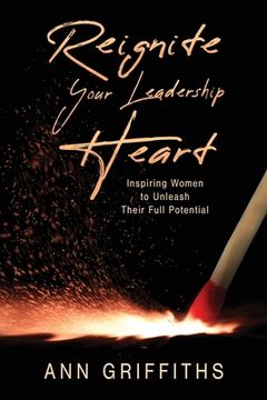 portada Reignite Your Leadership Heart: Inspiring Women to Unleash Their Full Potential (en Inglés)