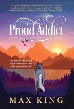 portada The Proud Addict: "Gain a new Self-Righteous Grip on Your Sobriety and be Proud of What you Were Born to be" (in English)