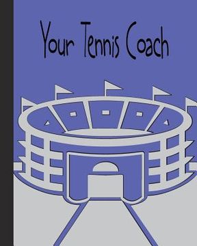 portada Your Tennis Coach: Insight for players deciding a new Coach or staying with there existing Coach!