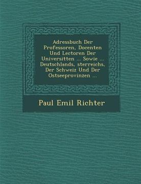 portada Adressbuch Der Professoren, Docenten Und Lectoren Der Universit Ten ... Sowie ... Deutschlands, Sterreichs, Der Schweiz Und Der Ostseeprovinzen ... (in German)