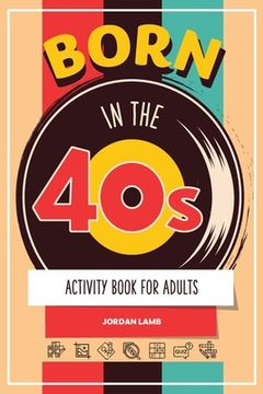 portada Born in the 40s Activity Book for Adults: Mixed Puzzle Book for Adults about Growing Up in the 50s and 60s with Trivia, Sudoku, Word Search, Crossword (in English)