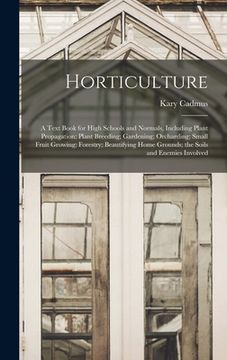 portada Horticulture; a Text Book for High Schools and Normals, Including Plant Propagation; Plant Breeding; Gardening; Orcharding; Small Fruit Growing; Fores