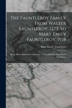 portada The Fauntleroy Family From Walter Fauntleroy, 1273, to Mary Emily Fauntleroy, 1938: Being About Eighteen Generations ... / Compiled by Mary Emily Faun (en Inglés)