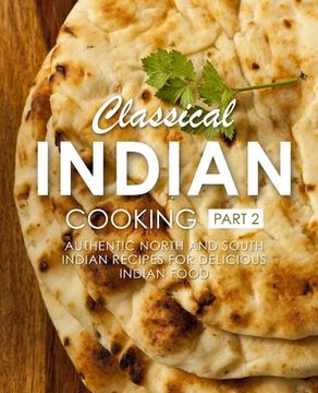 portada Classical Indian Cooking 2: Authentic North and South Indian Recipes for Delicious Indian Food (en Inglés)