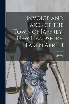 portada Invoice and Taxes of the Town of Jaffrey, New Hampshire, Taken April 1 (en Inglés)