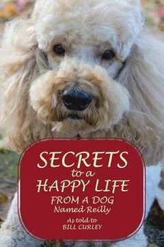 portada Secrets to a Happy Life from a Dog Named Reilly (en Inglés)