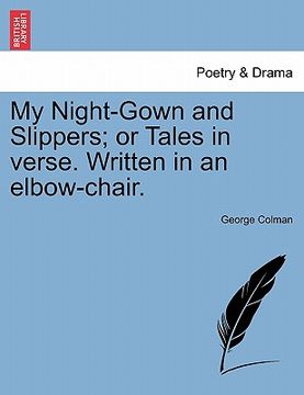portada my night-gown and slippers; or tales in verse. written in an elbow-chair. (en Inglés)