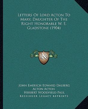 portada letters of lord acton to mary, daughter of the right honorable w. e. gladstone (1904)