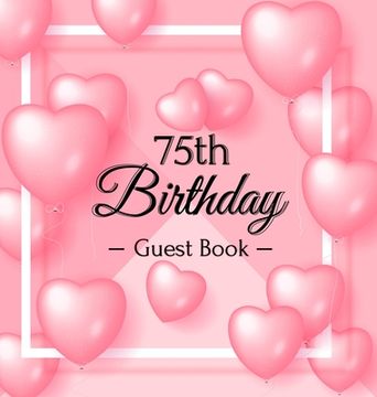 portada 75th Birthday Guest Book: Keepsake Gift for Men and Women Turning 75 - Hardback with Funny Pink Balloon Hearts Themed Decorations & Supplies, Pe (en Inglés)