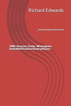 portada VB6 Source Code: Winmgmts ExecNotificationQueryAsync: __InstanceOperationEvent (en Inglés)