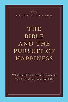 portada The Bible and the Pursuit of Happiness: What the old and new Testaments Teach us About the Good Life (en Inglés)