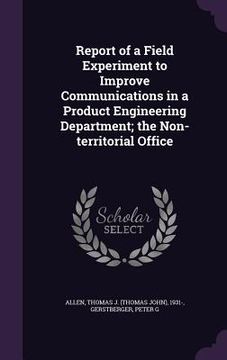 portada Report of a Field Experiment to Improve Communications in a Product Engineering Department; the Non-territorial Office (en Inglés)