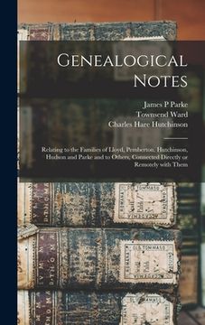 portada Genealogical Notes: Relating to the Families of Lloyd, Pemberton, Hutchinson, Hudson and Parke and to Others, Connected Directly or Remote (en Inglés)