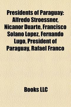 portada presidents of paraguay: alfredo stroessner, nicanor duarte, francisco solano l pez, fernando lugo, president of paraguay