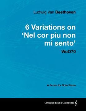portada ludwig van beethoven - 6 variations on 'nel cor piu non mi sento' woo70 - a score for solo piano (en Inglés)