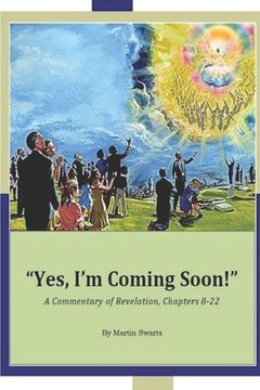 portada Yes, I'm Coming Soon!: A Commentary of Revelation Chapters 8-22 (en Inglés)