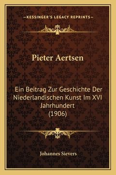 portada Pieter Aertsen: Ein Beitrag Zur Geschichte Der Niederlandischen Kunst Im XVI Jahrhundert (1906) (en Alemán)