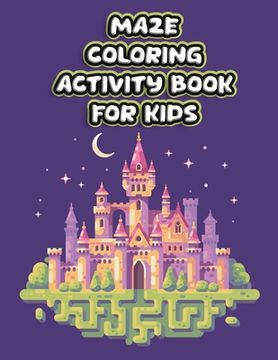 portada MAZE COLORING activity book for kids: Smart Maze All Ages 6 to 8, 1st Grade, 2nd Grade, Learning Activities, Games, Puzzles, Problem-Solving, and 100+ (en Inglés)
