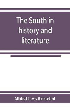portada The South in history and literature: a hand-book of southern authors, from the settlement of Jamestown, 1607, to living writers