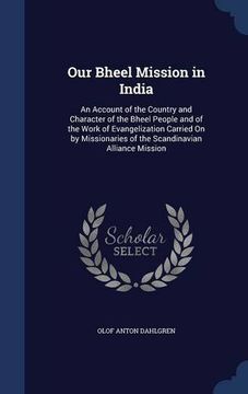 portada Our Bheel Mission in India: An Account of the Country and Character of the Bheel People and of the Work of Evangelization Carried On by Missionaries of the Scandinavian Alliance Mission