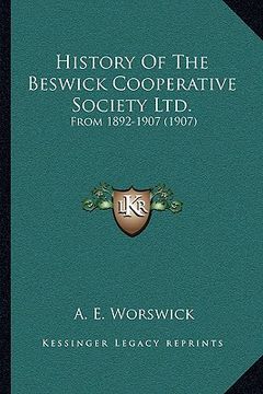 portada history of the beswick cooperative society ltd.: from 1892-1907 (1907) (en Inglés)