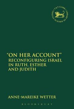 portada On Her Account: Reconfiguring Israel in Ruth, Esther, and Judith (en Inglés)