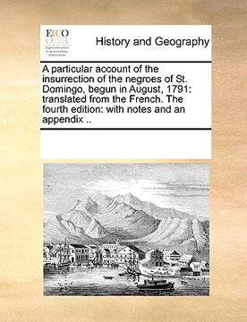 portada a particular account of the insurrection of the negroes of st. domingo, begun in august, 1791: translated from the french. the fourth edition: with (in English)