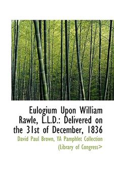 portada eulogium upon william rawle, l.l.d.: delivered on the 31st of december, 1836 (en Inglés)