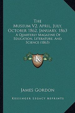 portada the museum v2, april, july, october 1862, january, 1863: a quarterly magazine of education, literature, and science (1863) (en Inglés)