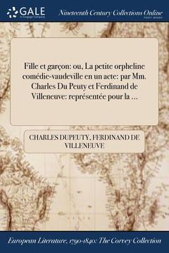 portada Fille et garçon: ou, La petite orpheline comédie-vaudeville en un acte: par Mm. Charles Du Peuty et Ferdinand de Villeneuve: représenté (en Francés)