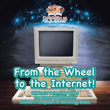 portada From the Wheel to the Internet! Children's Technology Books: The History of Computers - Children's Computers & Technology Books (en Inglés)