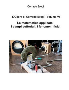 portada L'Opera di Corrado Brogi - Volume VII: La matematica applicata, i campi vettoriali, i fenomeni fisici (en Italiano)
