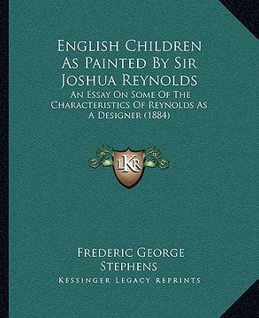portada english children as painted by sir joshua reynolds: an essay on some of the characteristics of reynolds as a designer (1884) (en Inglés)