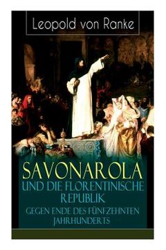 portada Savonarola und die florentinische Republik gegen Ende des fünfzehnten Jahrhunderts: Gegen den Papst - Herrscher über Florenz (en Alemán)