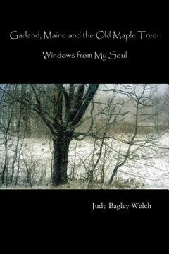 portada Garland, Maine, and the Old Maple Tree: Windows from My Soul (en Inglés)