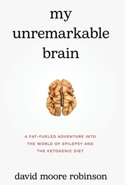 portada My Unremarkable Brain: A Fat-Fueled Adventure into the World of Epilepsy and the Ketogenic Diet (en Inglés)