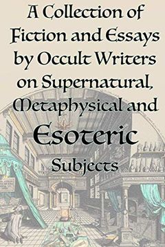 portada A Collection of Fiction and Essays by Occult Writers on Supernatural, Metaphysical and Esoteric Subjects (en Inglés)
