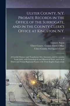 portada Ulster County, N.Y. Probate Records in the Office of the Surrogate, and in the County Clerk's Office at Kingston, N.Y.: a Careful Abstract and Transla (en Inglés)