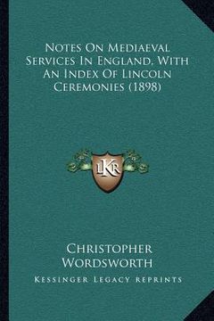 portada notes on mediaeval services in england, with an index of lincoln ceremonies (1898) (en Inglés)