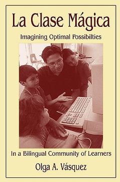 portada la clase magica: imagining optimal possibilities in a bilingual community of learners (en Inglés)
