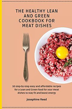 portada The Healthy Lean and Green Cookbook for Meat Dishes: 50 Step-By-Step Easy and Affordable Recipes for a Lean and Green Food for Your Meat Dishes to Stay fit and Boost Energy (in English)