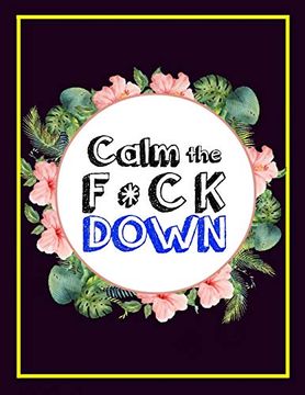 portada Calm the f * ck Down: An Irreverent Adult Coloring Book With Flowers Falango,Lions, Elephants, Owls, Horses, Dogs, Cats, and Many More (en Inglés)